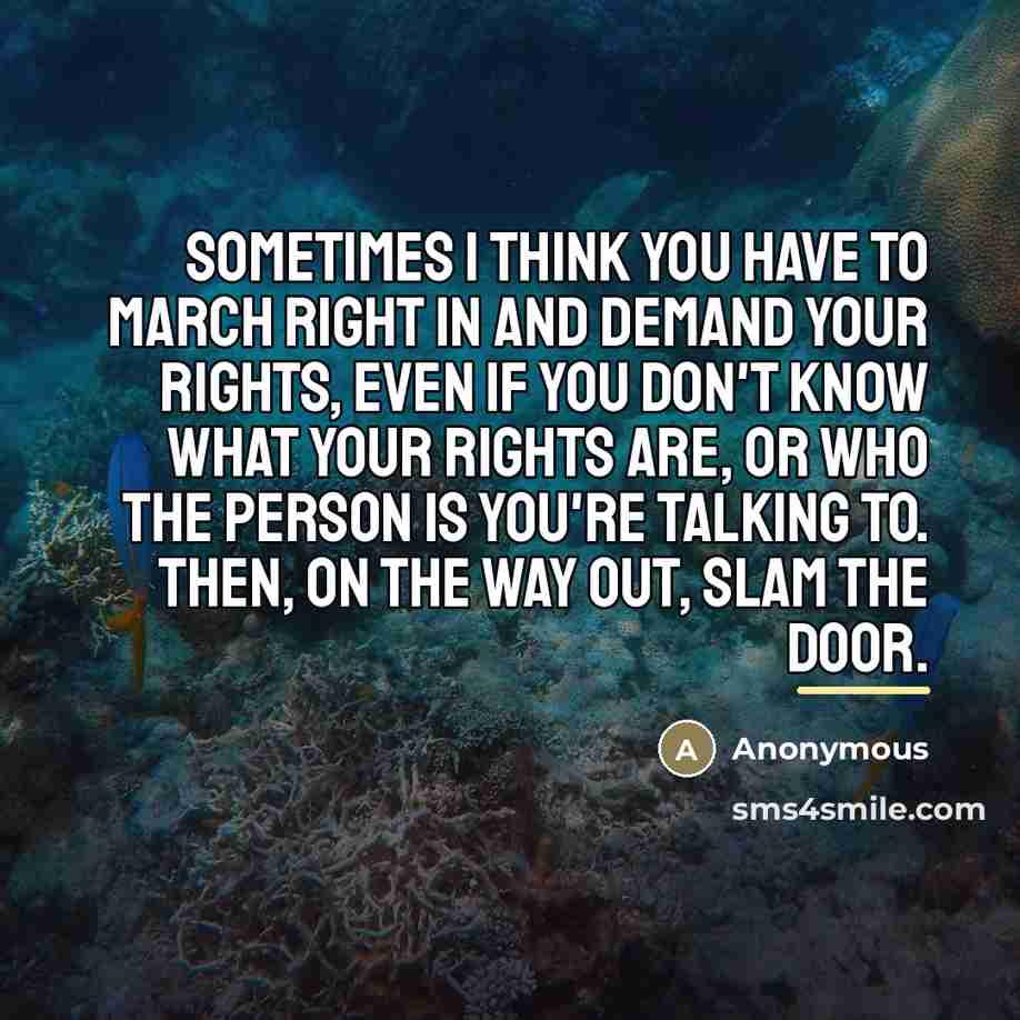 “Sometimes I think you have to march right in and…” quote by Anonymous
