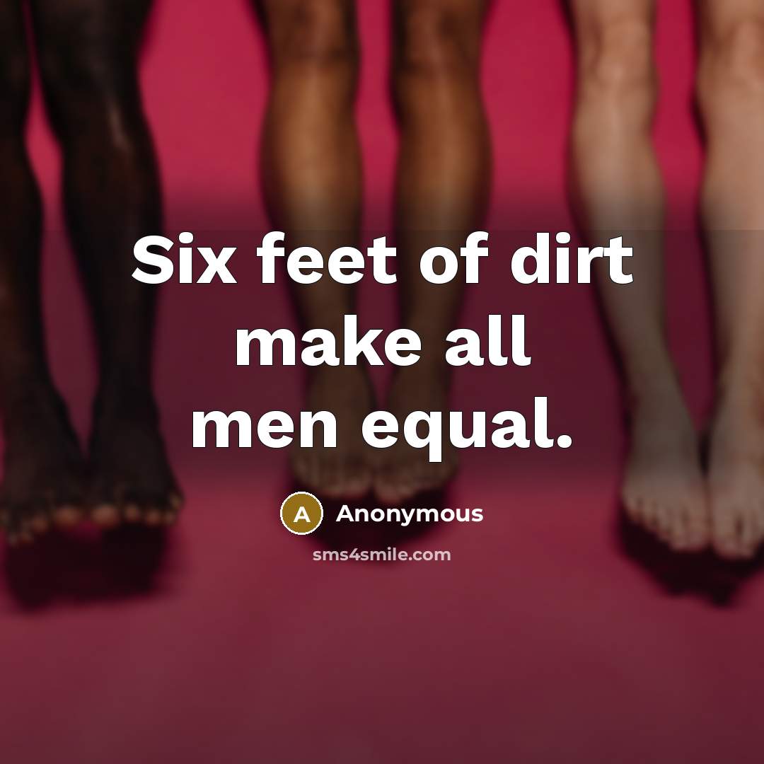 “Six feet of dirt make all men equal.…” quote by Anonymous