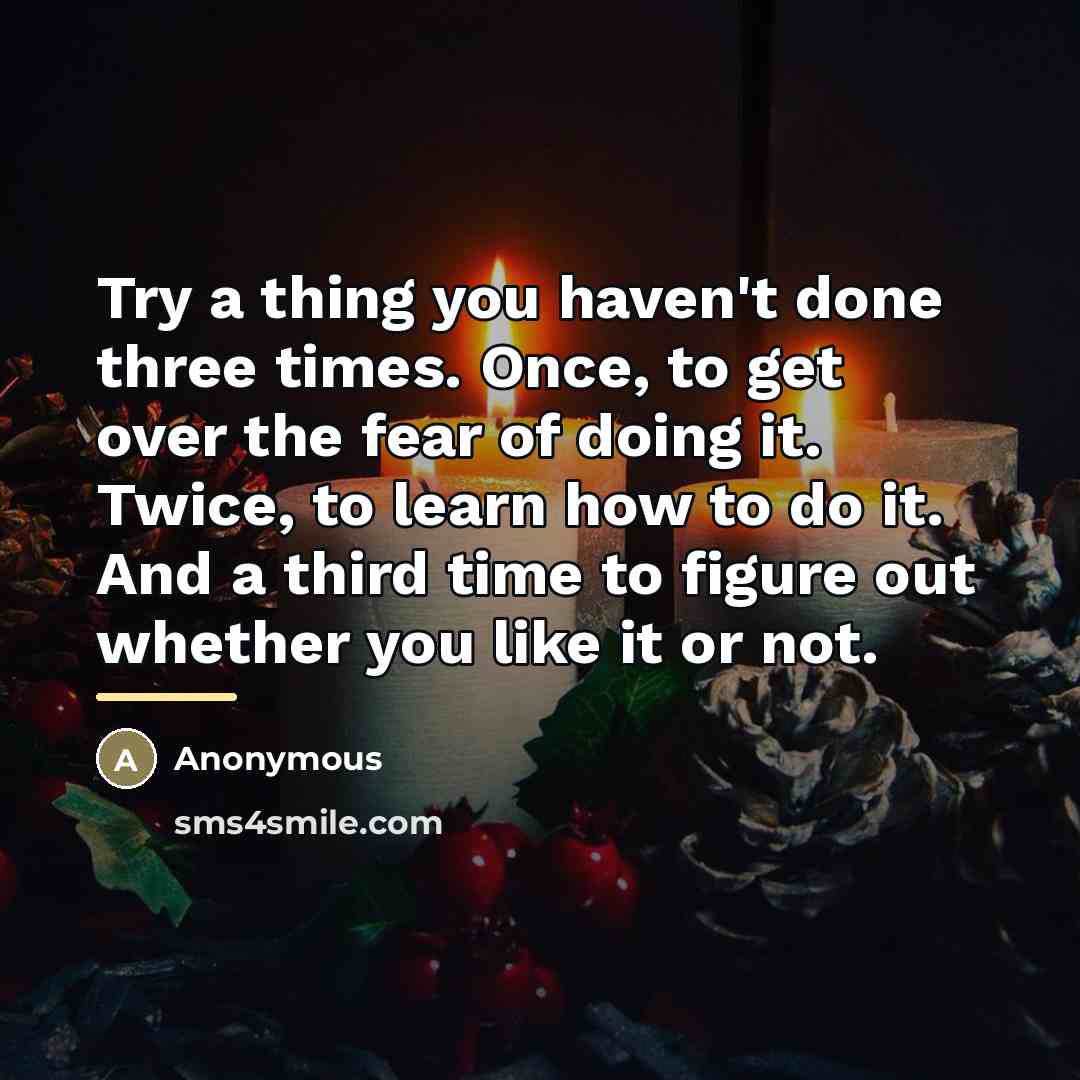 “Try a thing you haven't done three times. Once, to…” quote by Anonymous