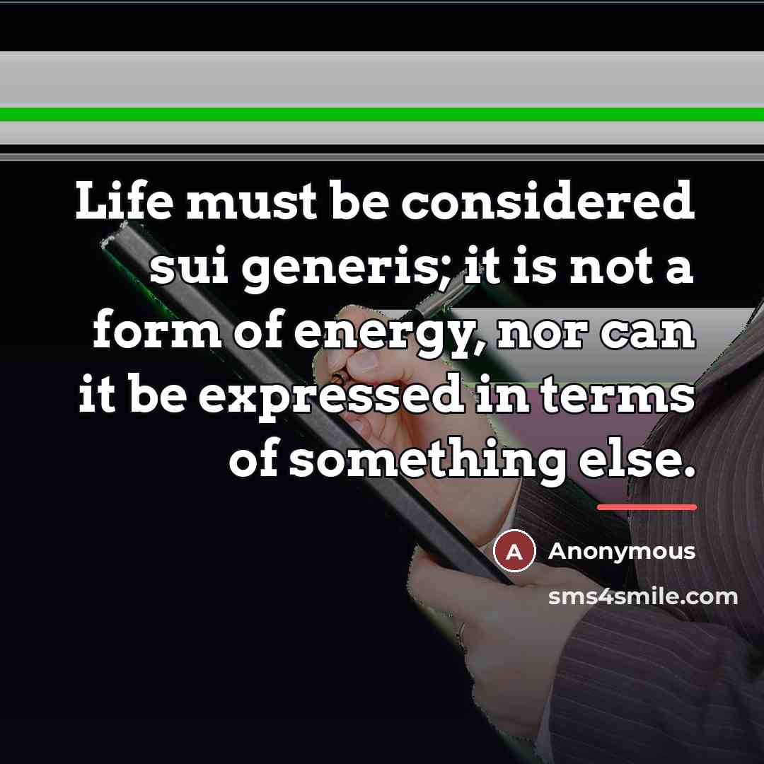 “Life must be considered sui generis; it is not a…” quote by Anonymous