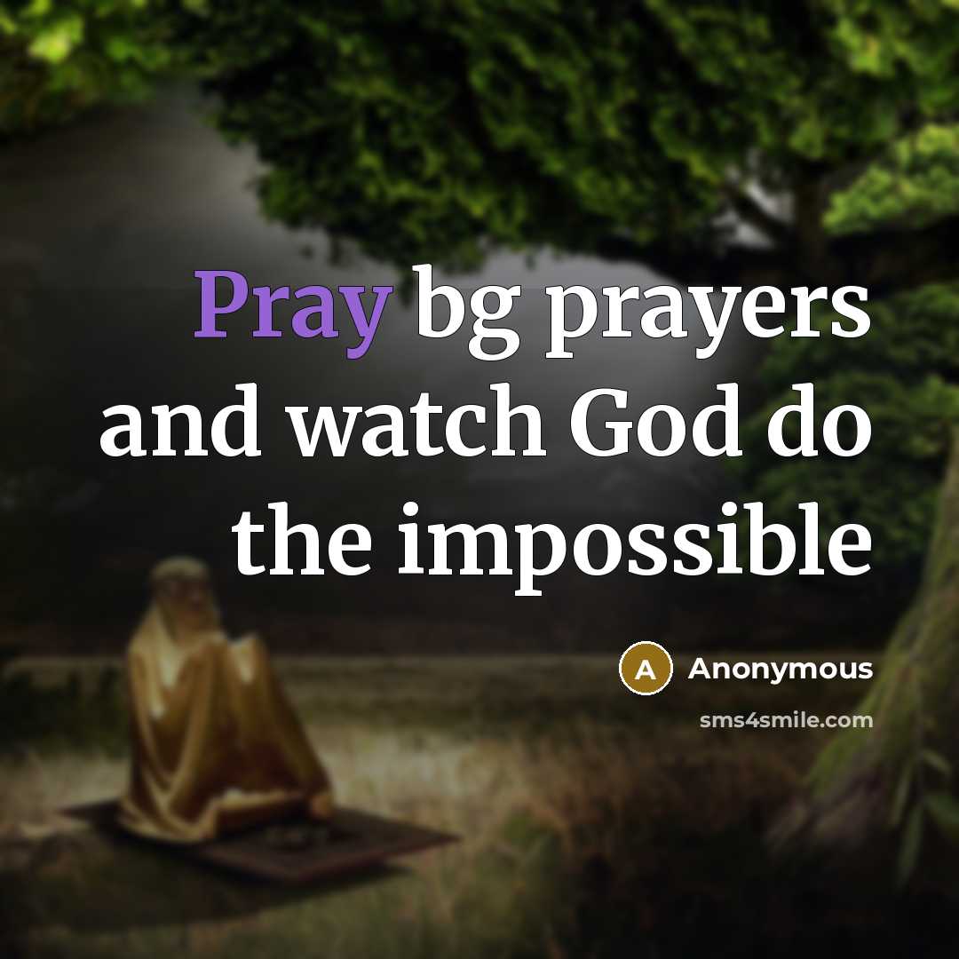 “Pray bg prayers and watch God do the impossible…” quote by Anonymous