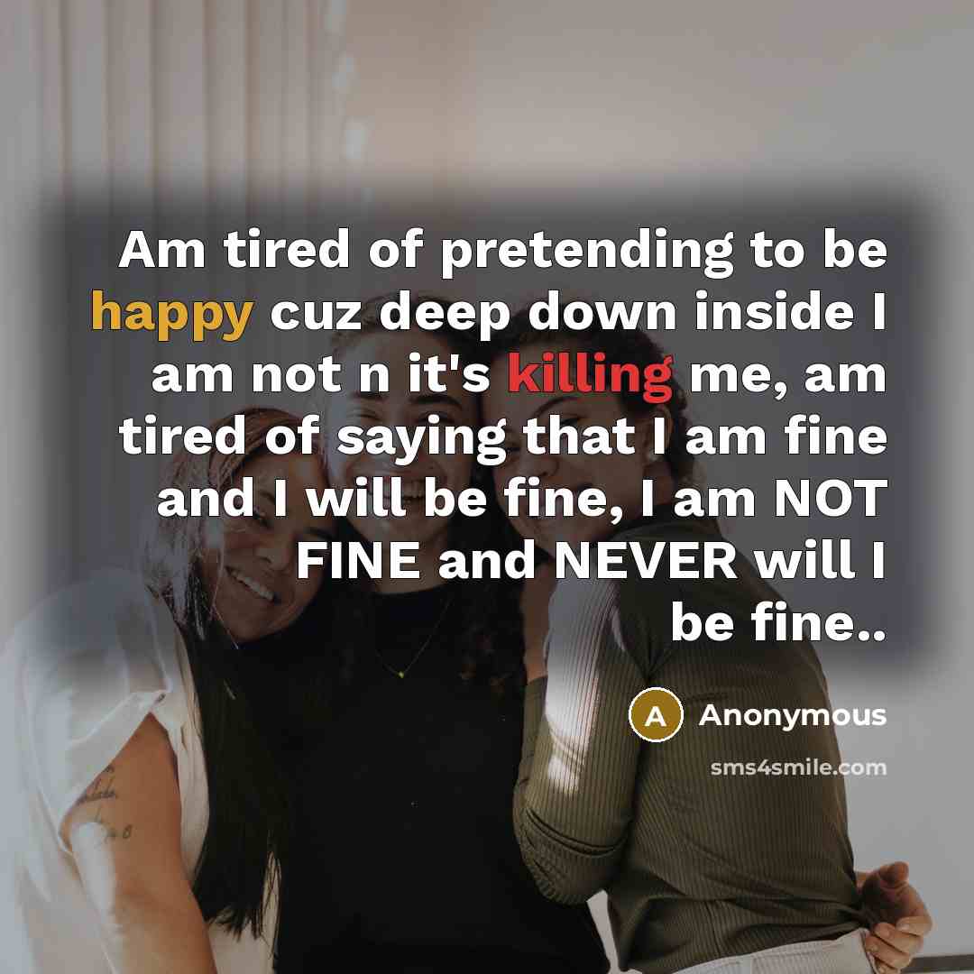 “Am tired of pretending to be happy cuz deep down…” quote by Anonymous
