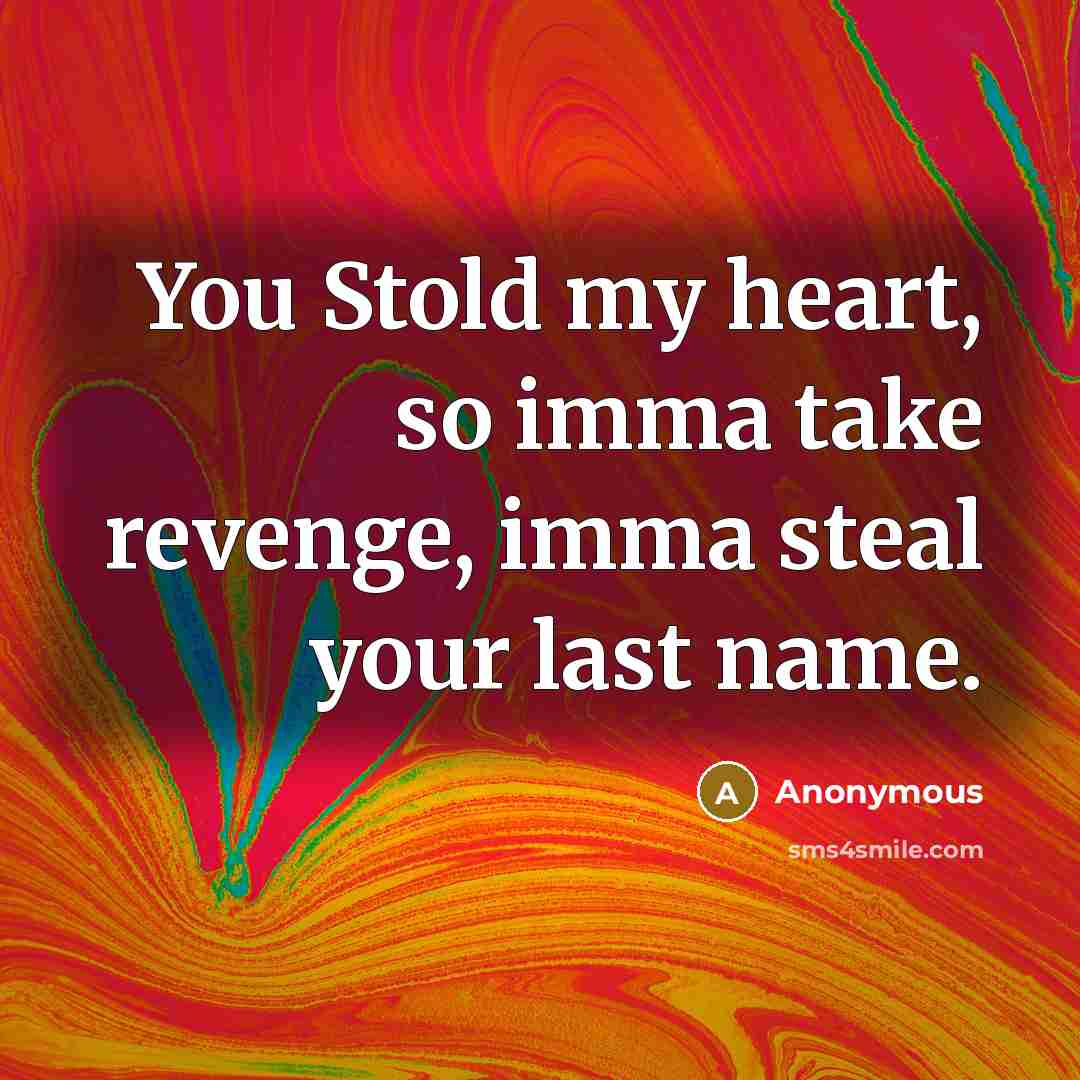 “You Stold my heart, so imma take revenge, imma steal…” quote by Anonymous