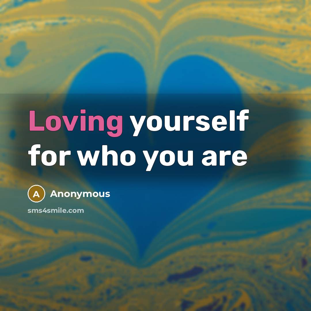 “Loving yourself for who you are…” quote by Anonymous