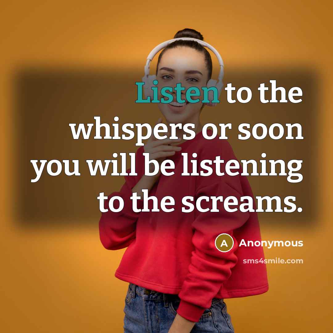 “Listen to the whispers or soon you will be listening…” quote by Anonymous