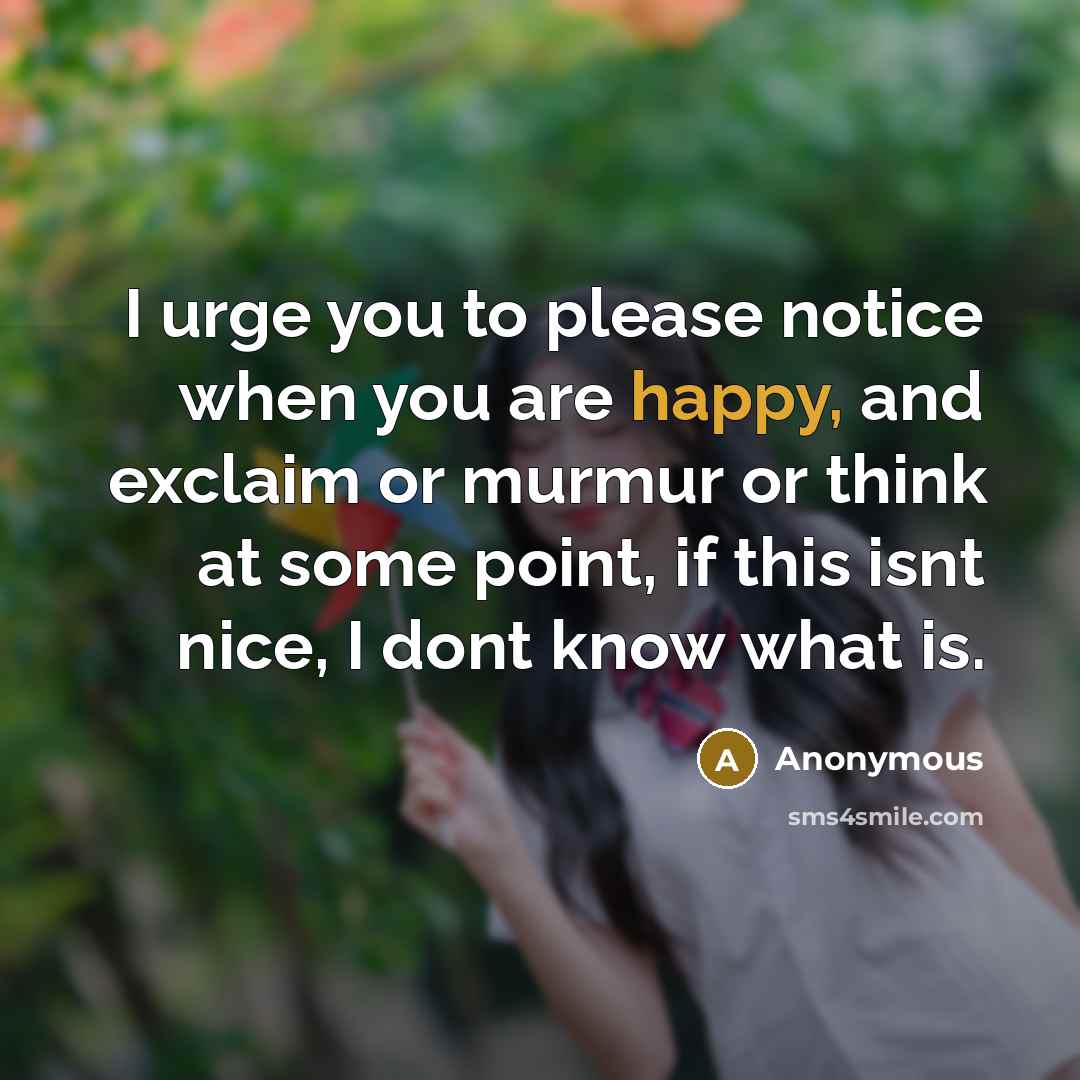 “I urge you to please notice when you are happy,…” quote by Anonymous