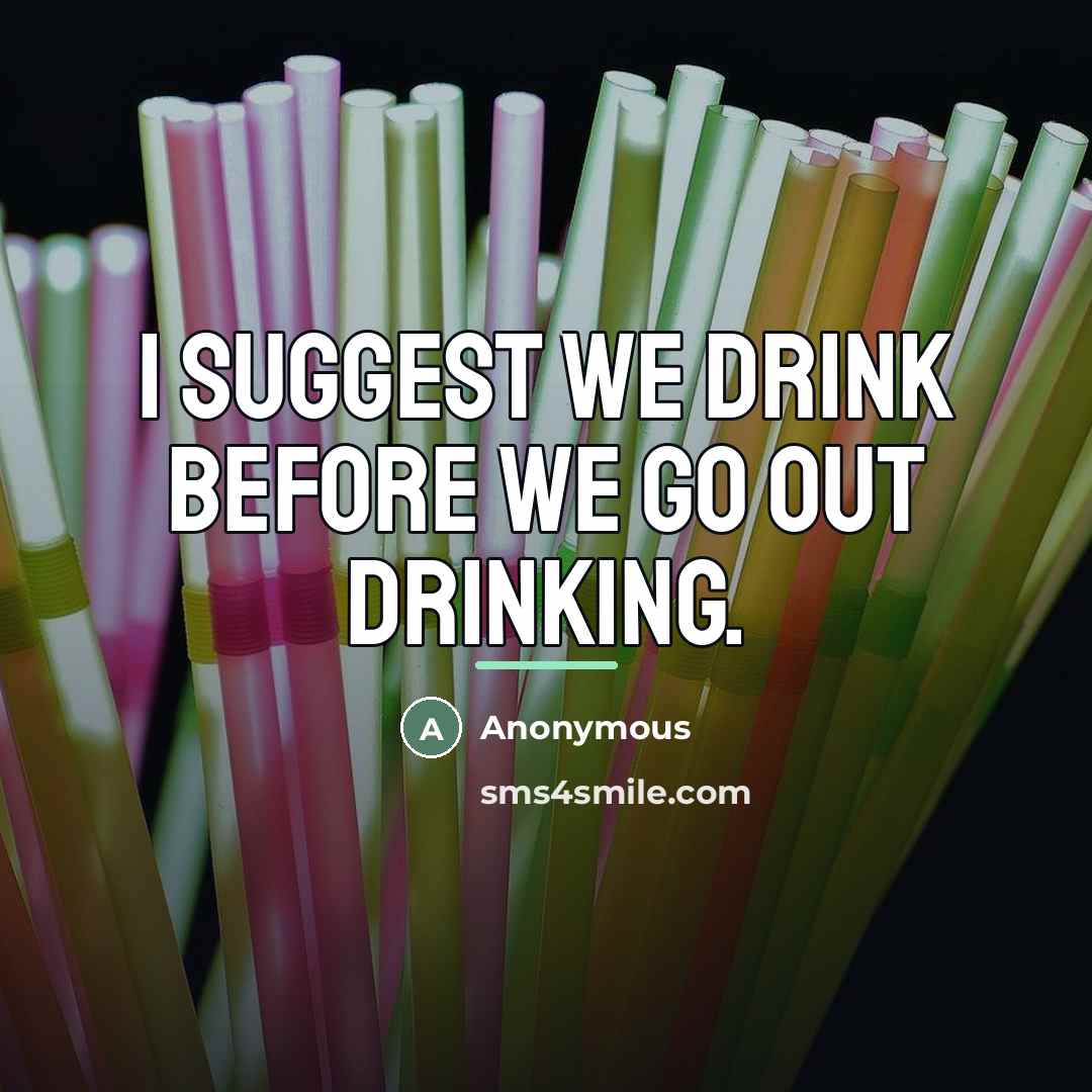 “I suggest we drink before we go out drinking.…” quote by Anonymous
