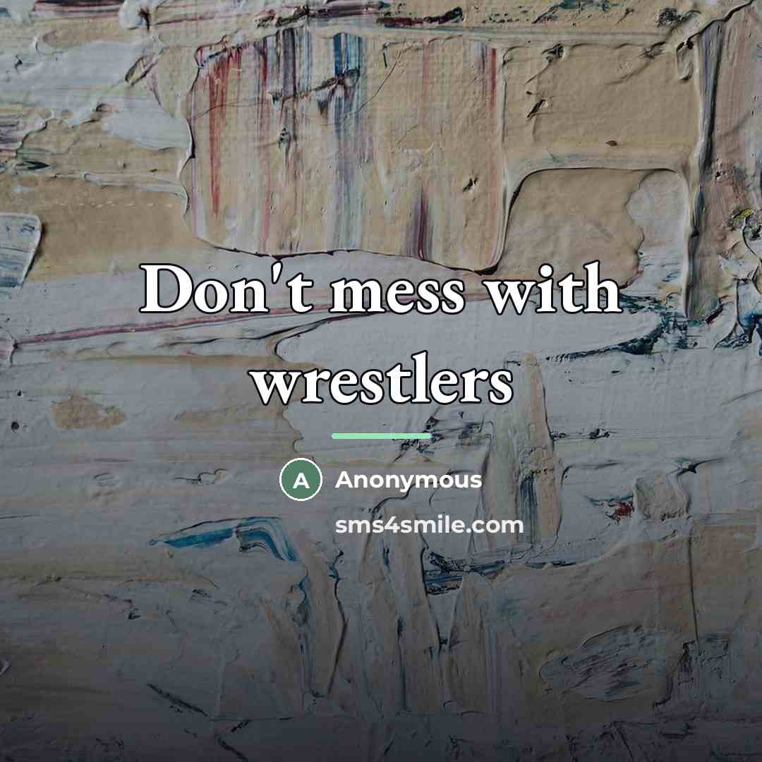 “Don't mess with wrestlers…” quote by Anonymous