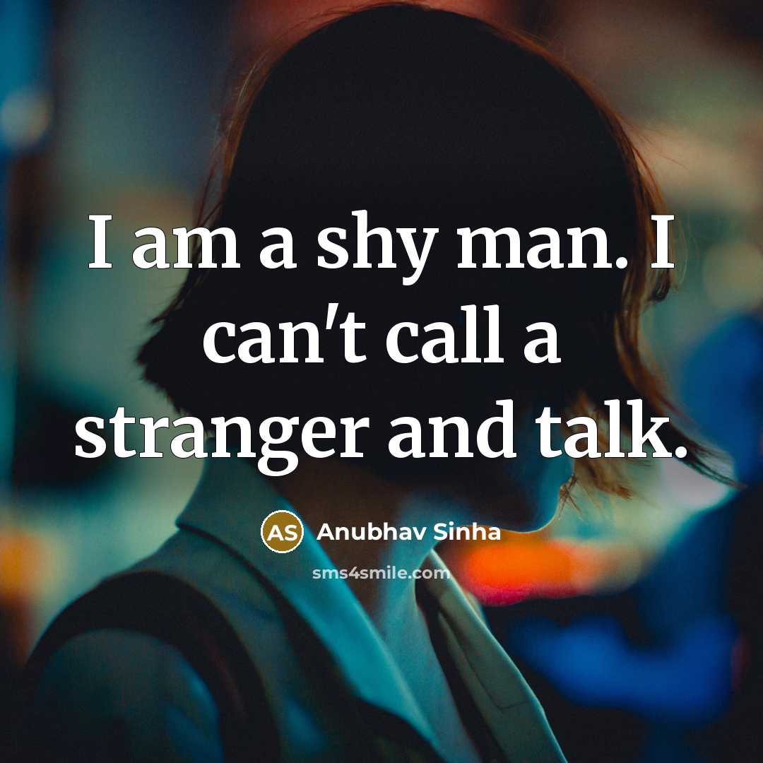“I am a shy man. I can't call a stranger…” quote by Anubhav Sinha