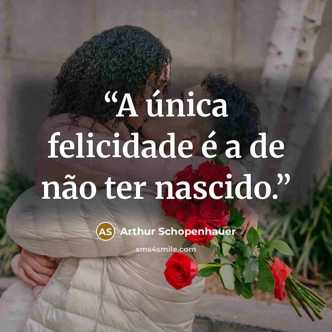 “A única felicidade é a de não ter nascido.” quote by Arthur Schopenhauer