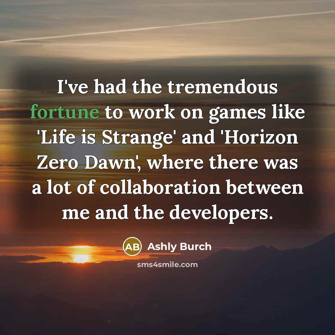 “I've had the tremendous fortune to work on games like…” quote by Ashly Burch