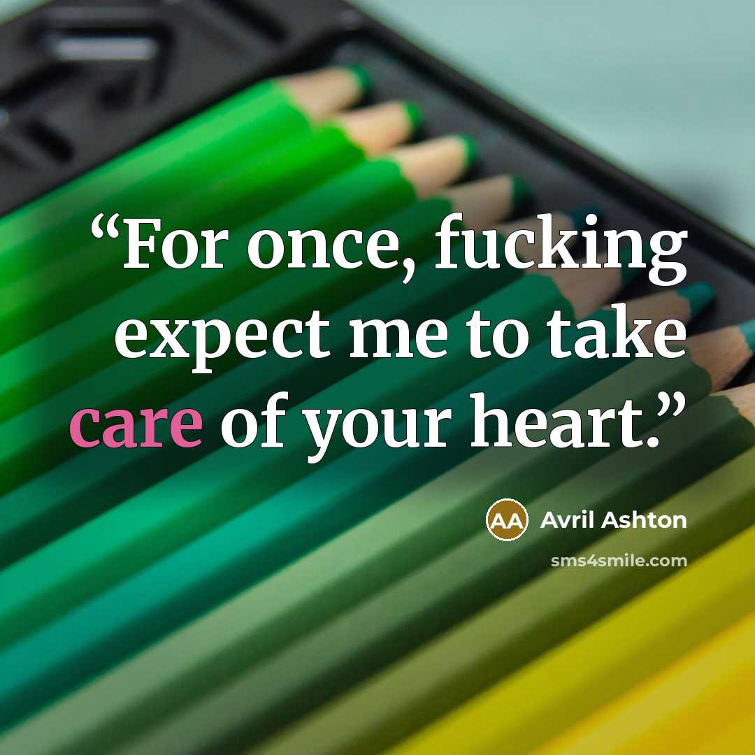 “For once, fucking expect me to take care of your heart.” quote by Avril Ashton