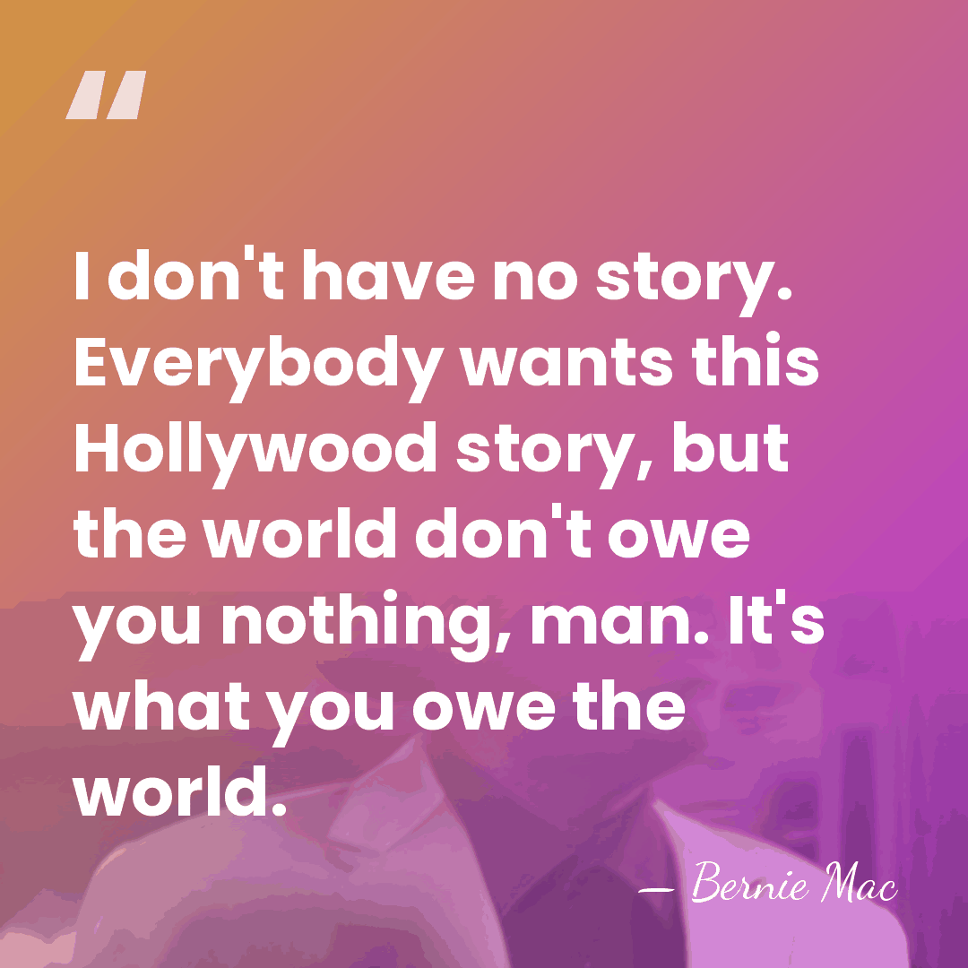 I don't have no story. Everybody wants this Hollywood story, but the&hellip; - Bernie Mac