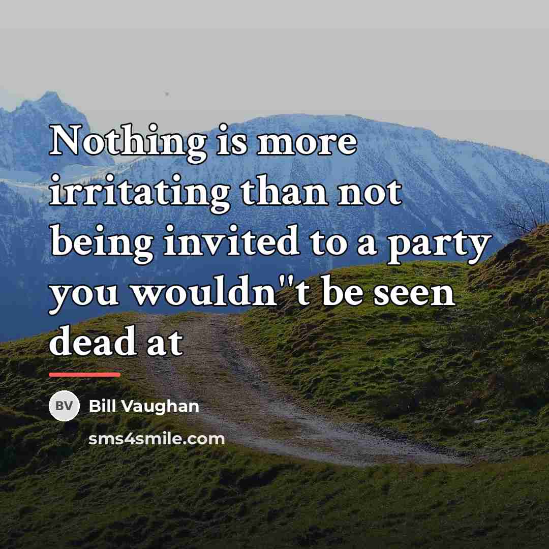 “Nothing is more irritating than not being invited to a…” quote by Bill Vaughan