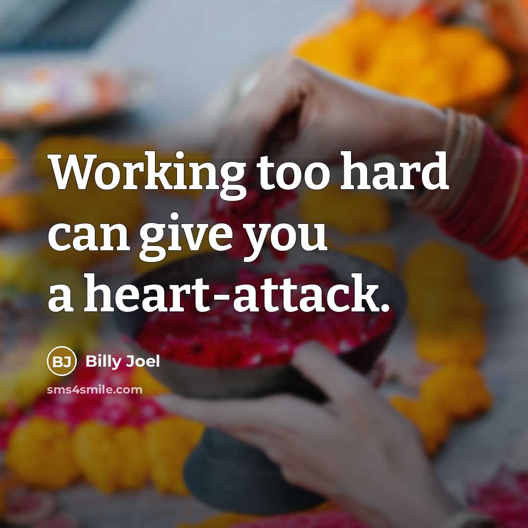 “Working too hard can give you a heart-attack.…” quote by Billy Joel