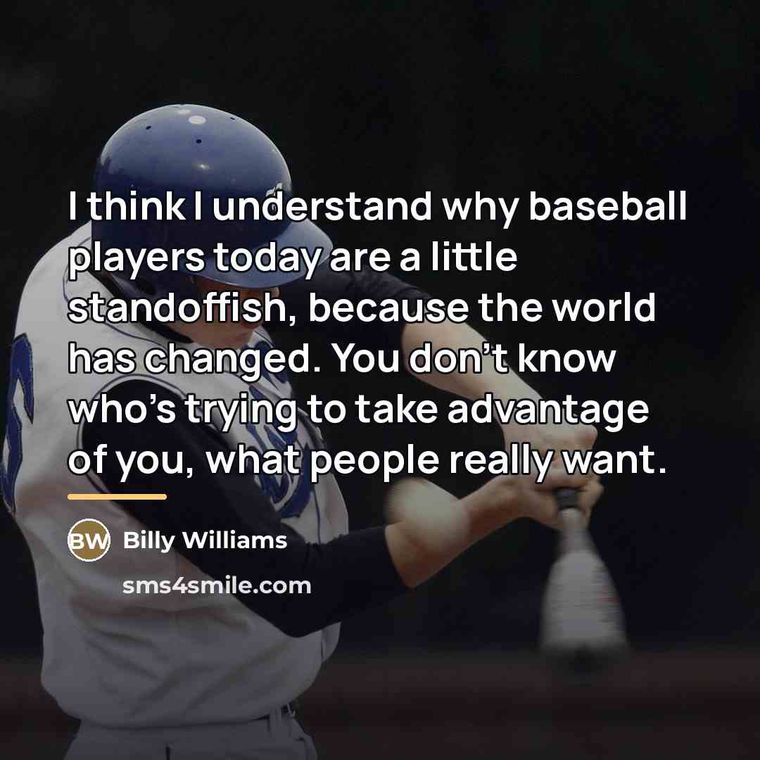 “I think I understand why baseball players today are a…” quote by Billy Williams