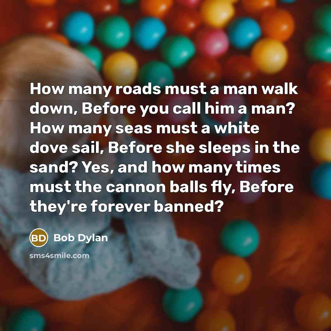 “How many roads must a man walk down, Before you…” quote by Bob Dylan