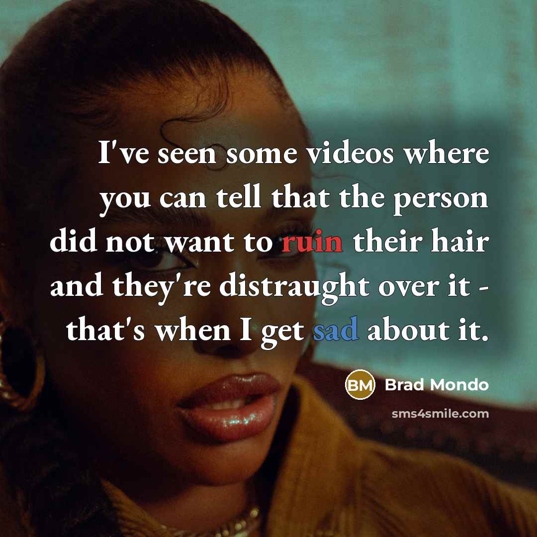 “I've seen some videos where you can tell that the person did not want to ruin their hair and they're distraught over it - that's when I get sad about it.” quote by Brad Mondo