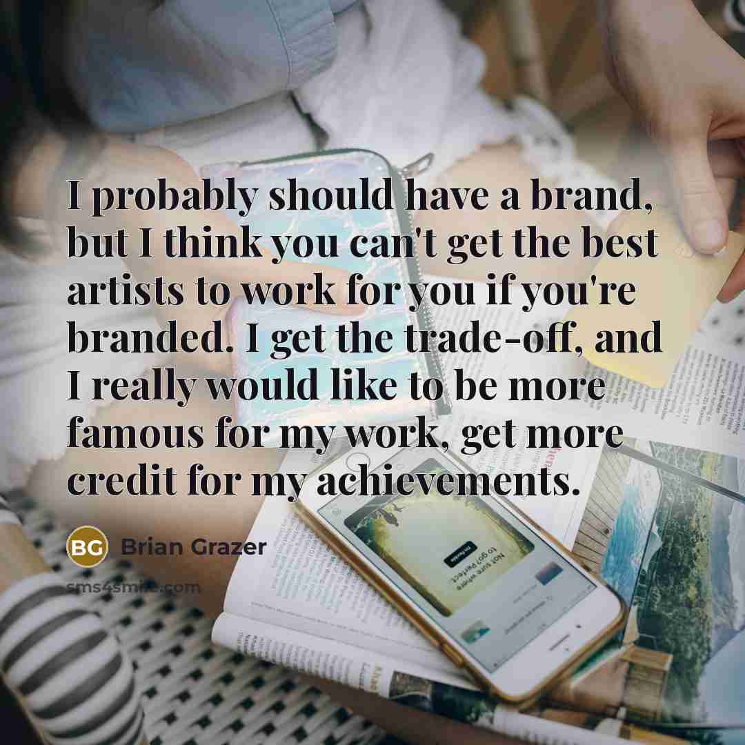 “I probably should have a brand, but I think you…” quote by Brian Grazer