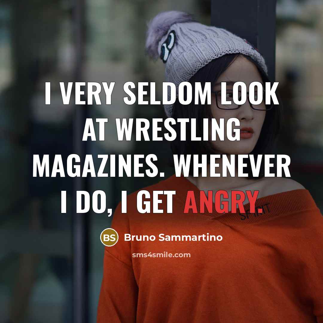 “I very seldom look at wrestling magazines. Whenever I do,…” quote by Bruno Sammartino