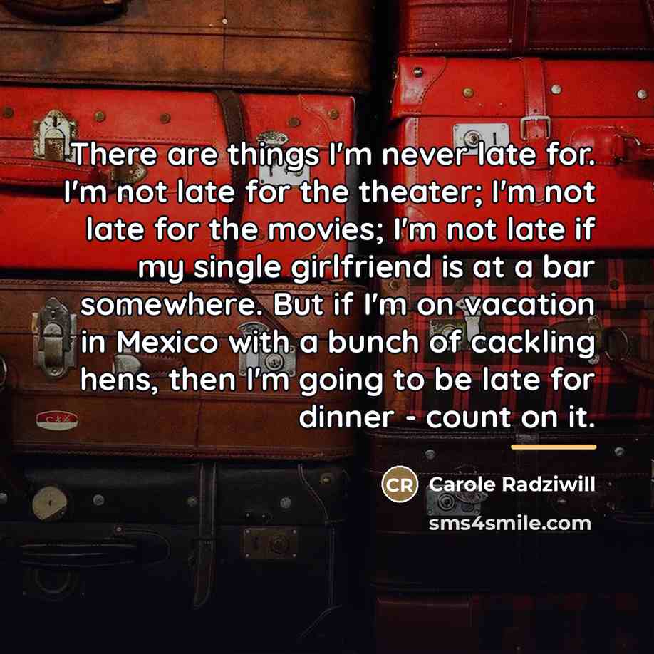 “There are things I'm never late for. I'm not late…” quote by Carole Radziwill