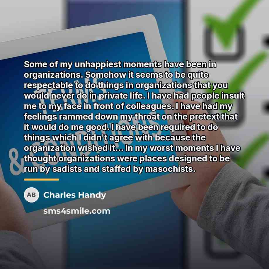 “Some of my unhappiest moments have been in organizations. Somehow…” quote by Charles Handy
