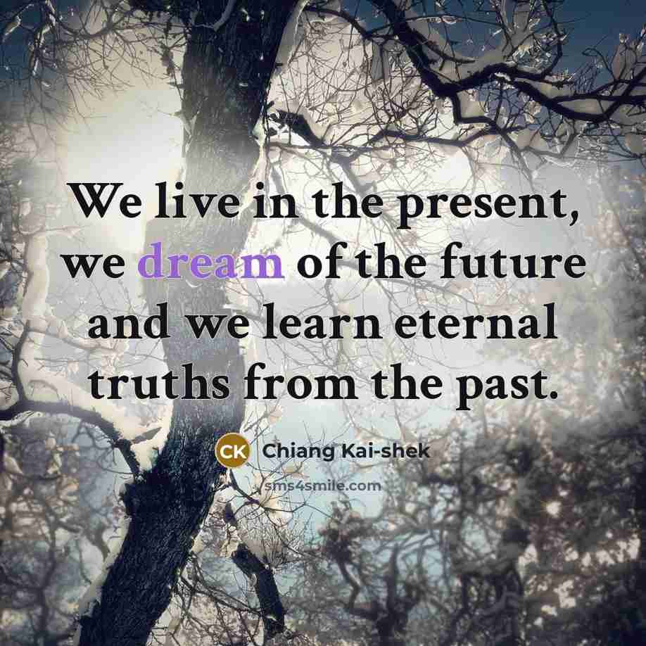“We live in the present, we dream of the future…” quote by Chiang Kai-shek