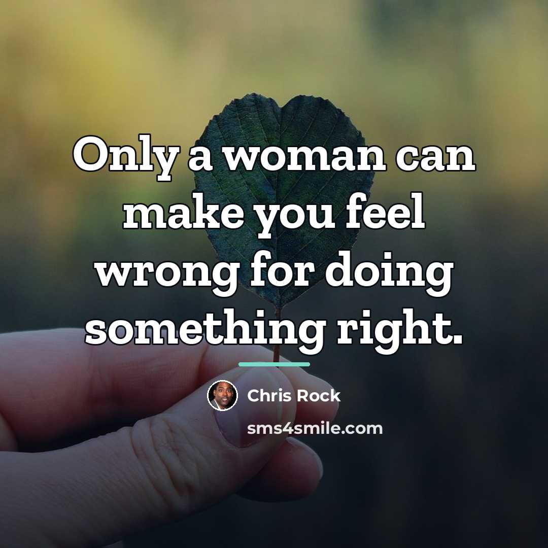“Only a woman can make you feel wrong for doing…” quote by Chris Rock