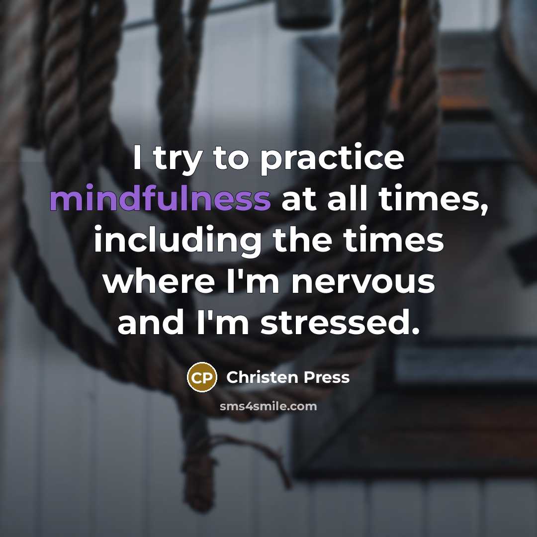 “I try to practice mindfulness at all times, including the…” quote by Christen Press