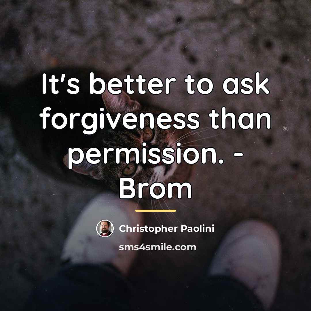 “It's better to ask forgiveness than permission. - Brom…” quote by Christopher Paolini