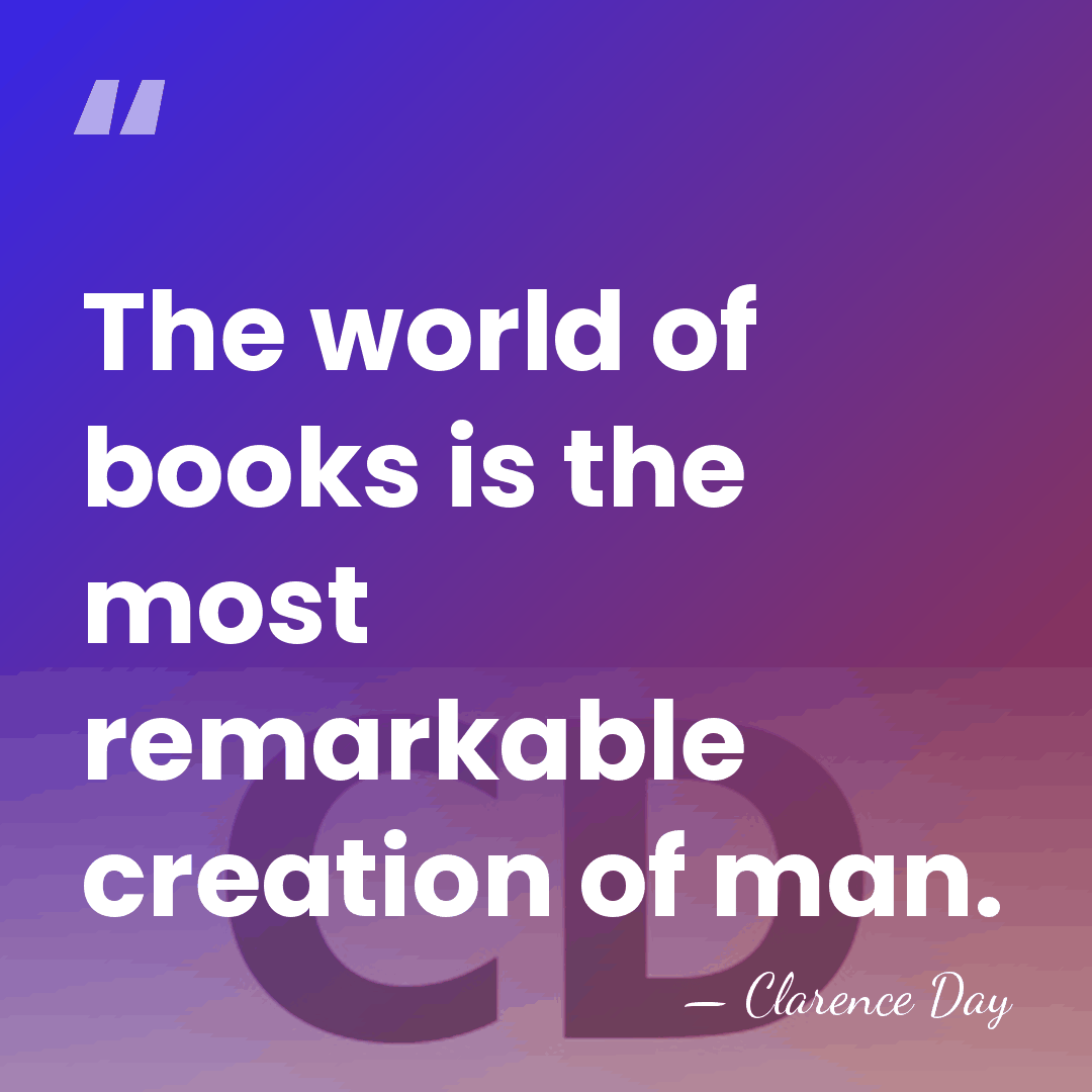 The world of books is the most remarkable creation of man. - Clarence Day