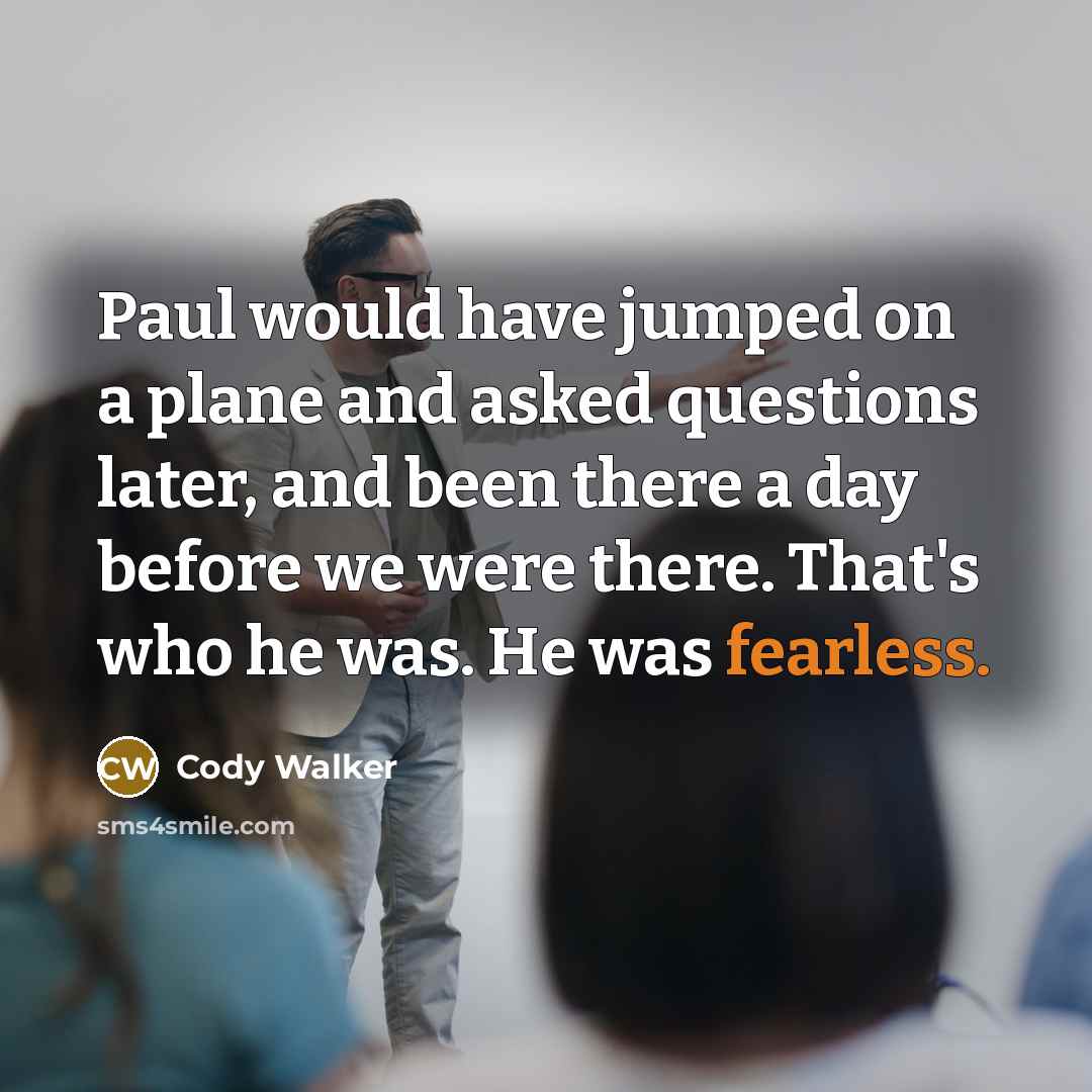 “Paul would have jumped on a plane and asked questions…” quote by Cody Walker