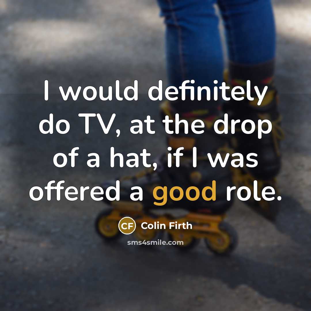 “I would definitely do TV, at the drop of a…” quote by Colin Firth