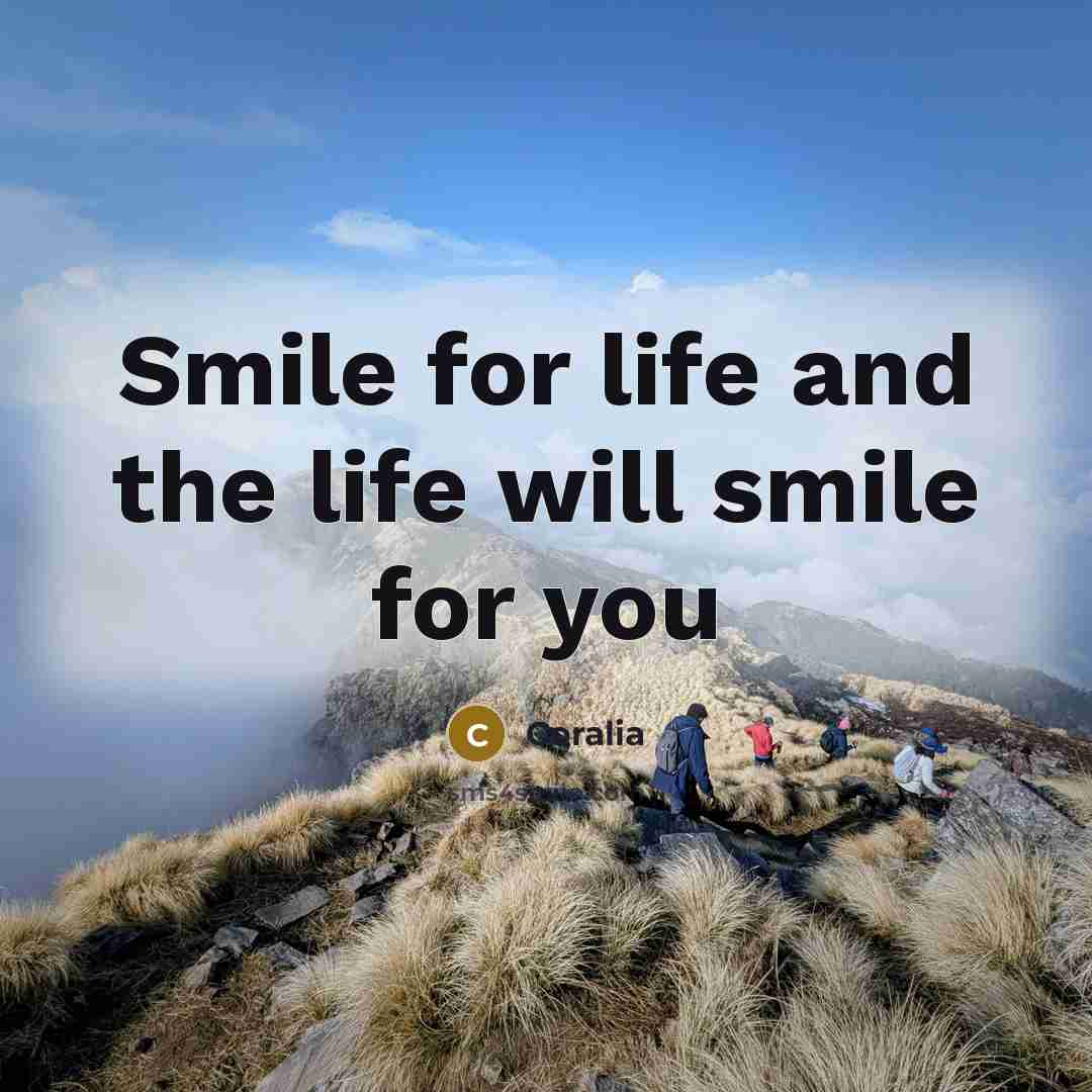 “Smile for life and the life will smile for you…” quote by Coralia