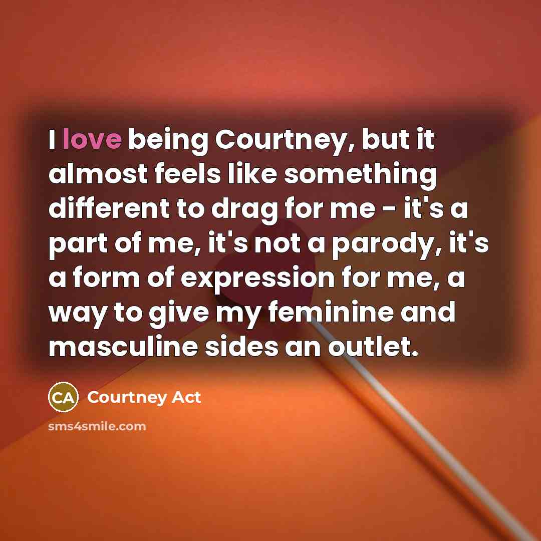 “I love being Courtney, but it almost feels like something…” quote by Courtney Act