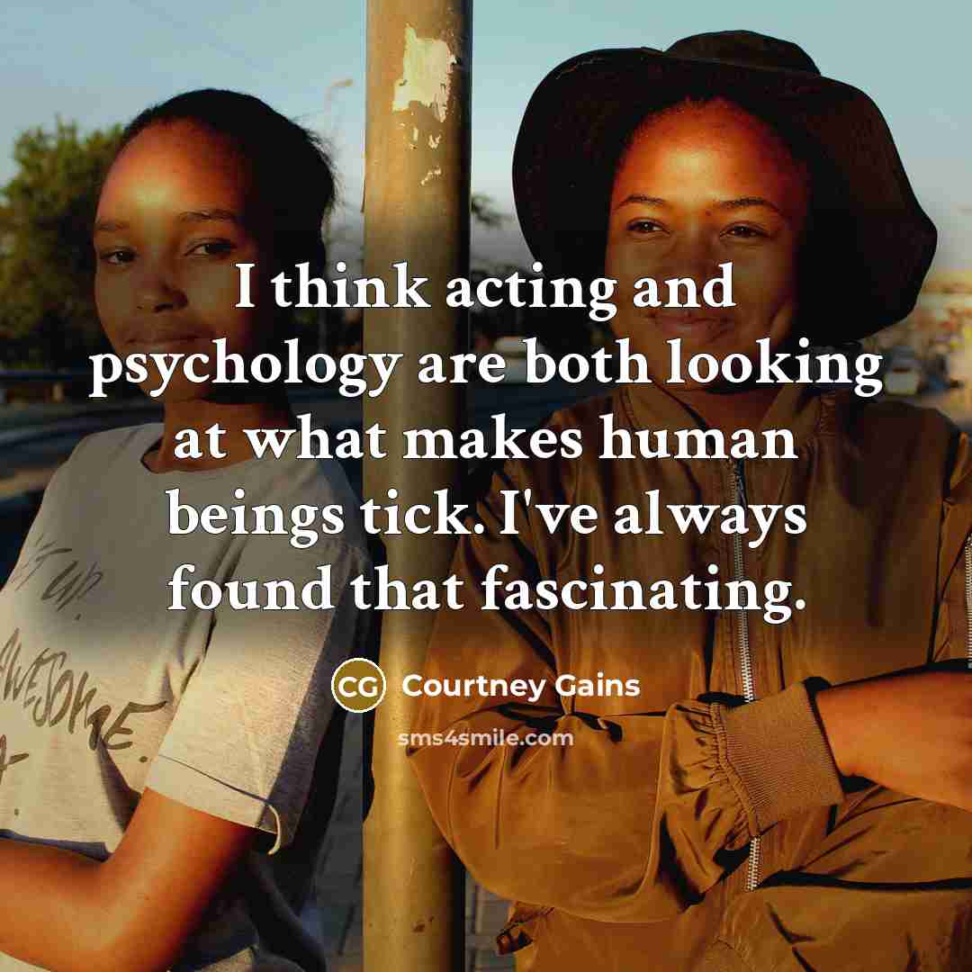 “I think acting and psychology are both looking at what…” quote by Courtney Gains
