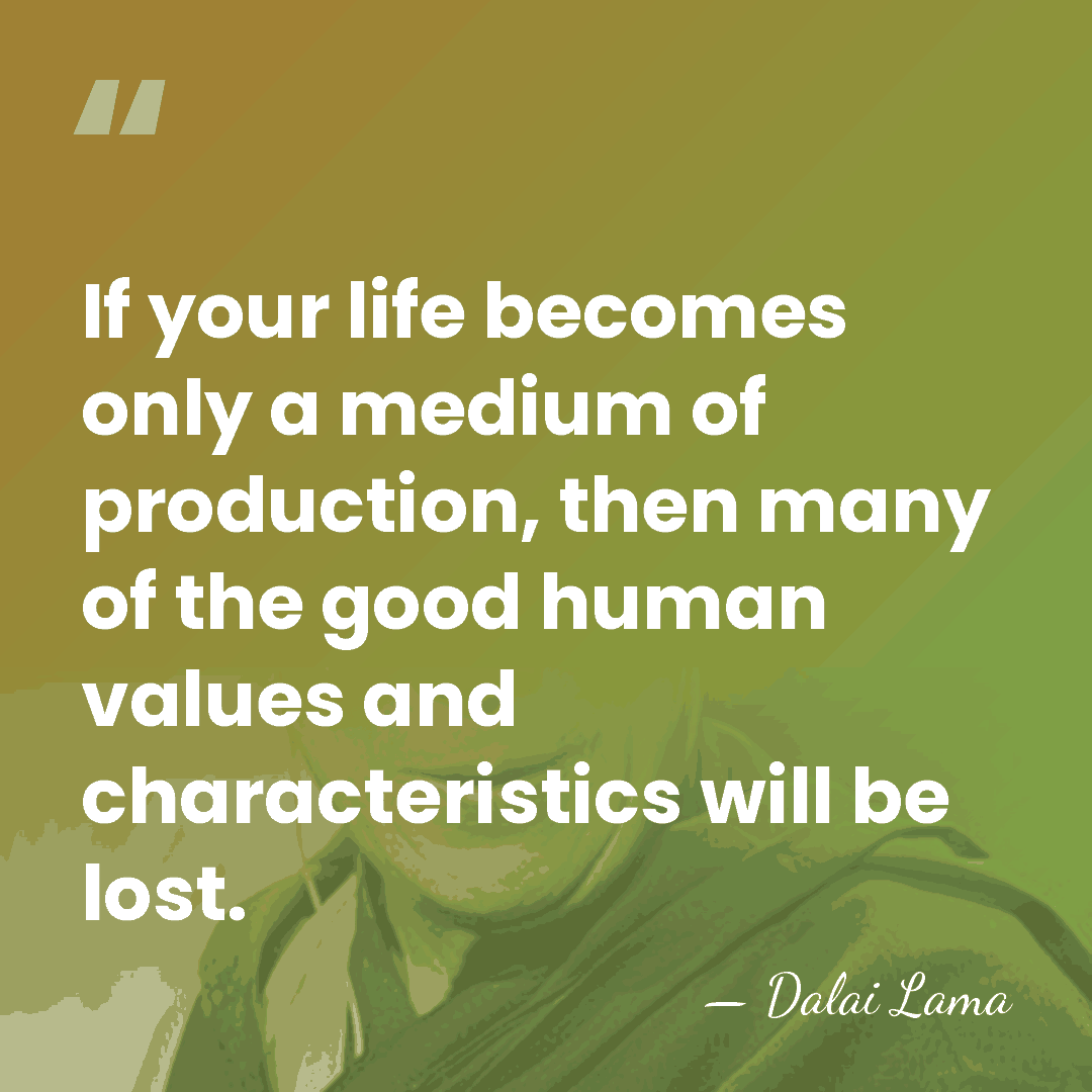If your life becomes only a medium of production, then many of&hellip; - Dalai Lama