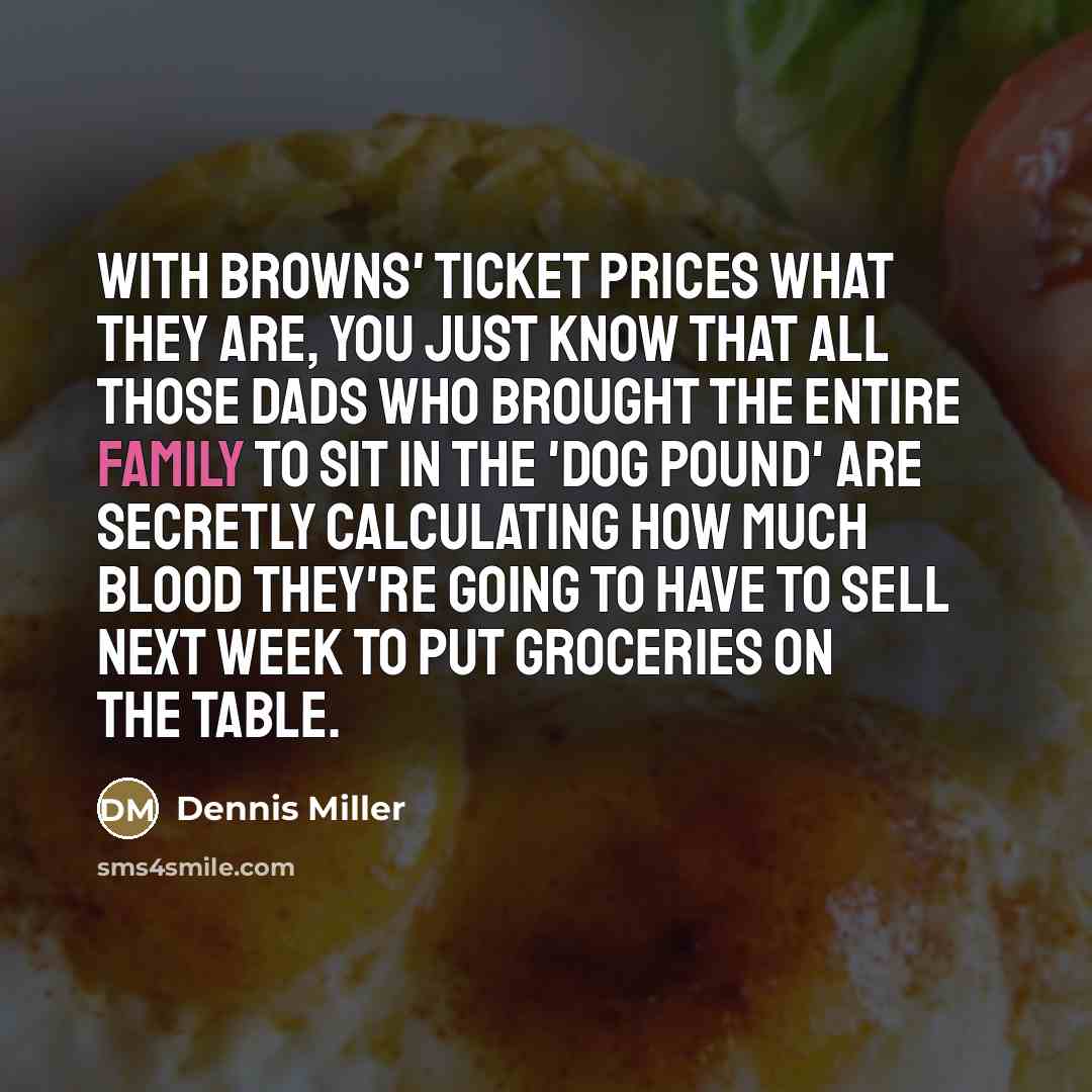 “With Browns' ticket prices what they are, you just know…” quote by Dennis Miller