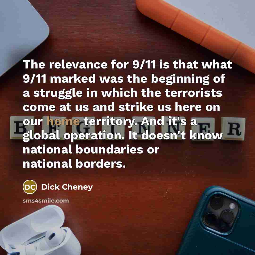 “The relevance for 9/11 is that what 9/11 marked was…” quote by Dick Cheney