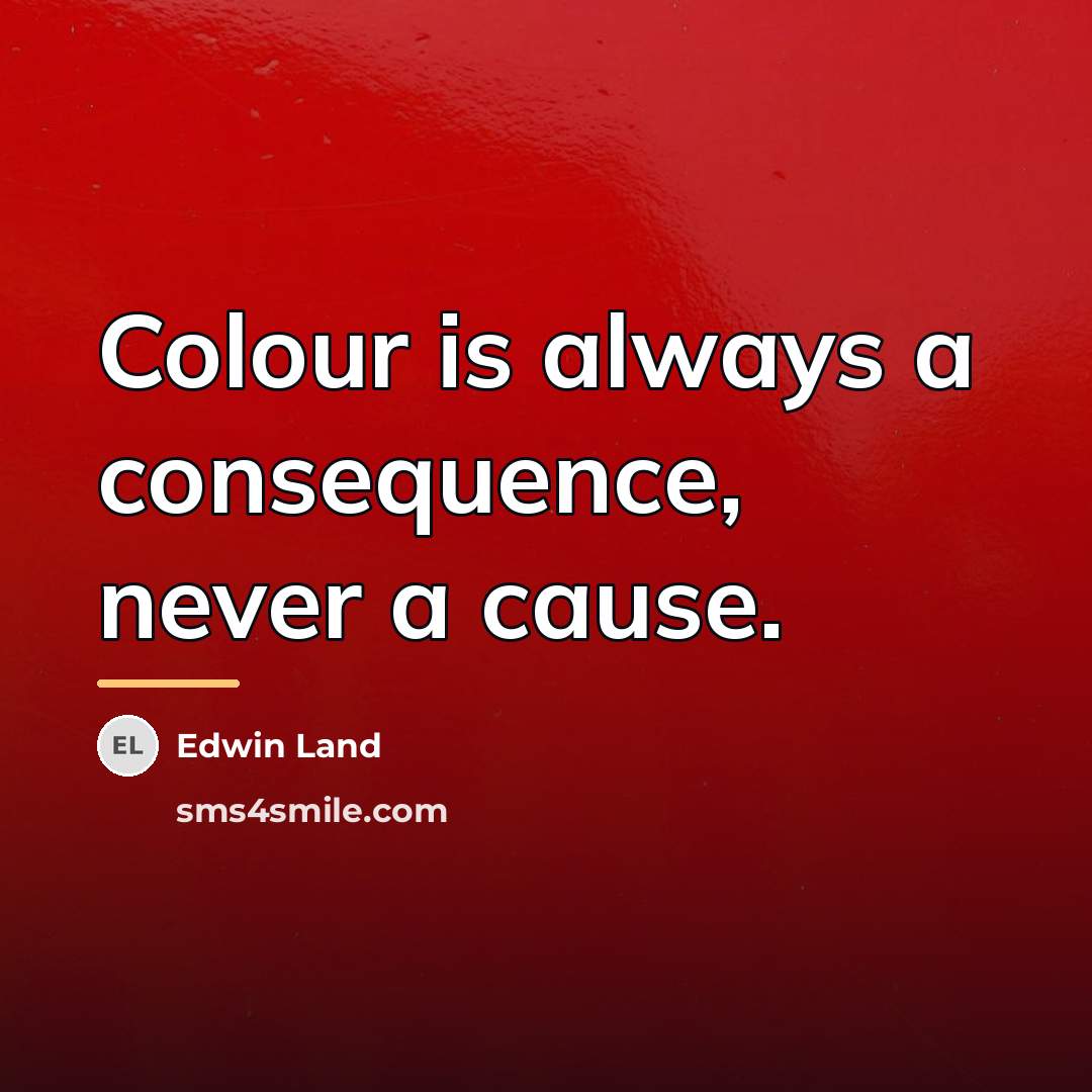 “Colour is always a consequence, never a cause.…” quote by Edwin Land