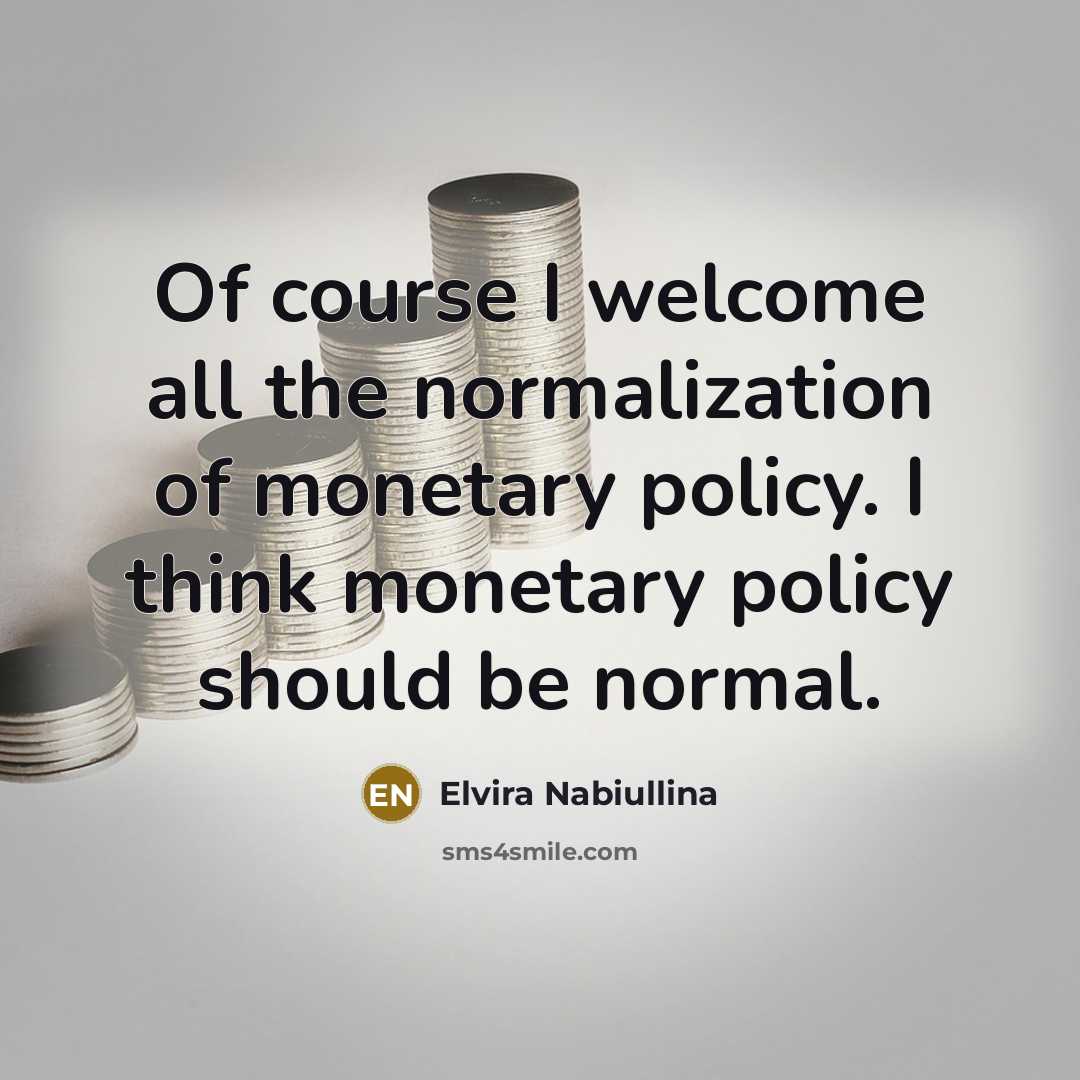 “Of course I welcome all the normalization of monetary policy.…” quote by Elvira Nabiullina