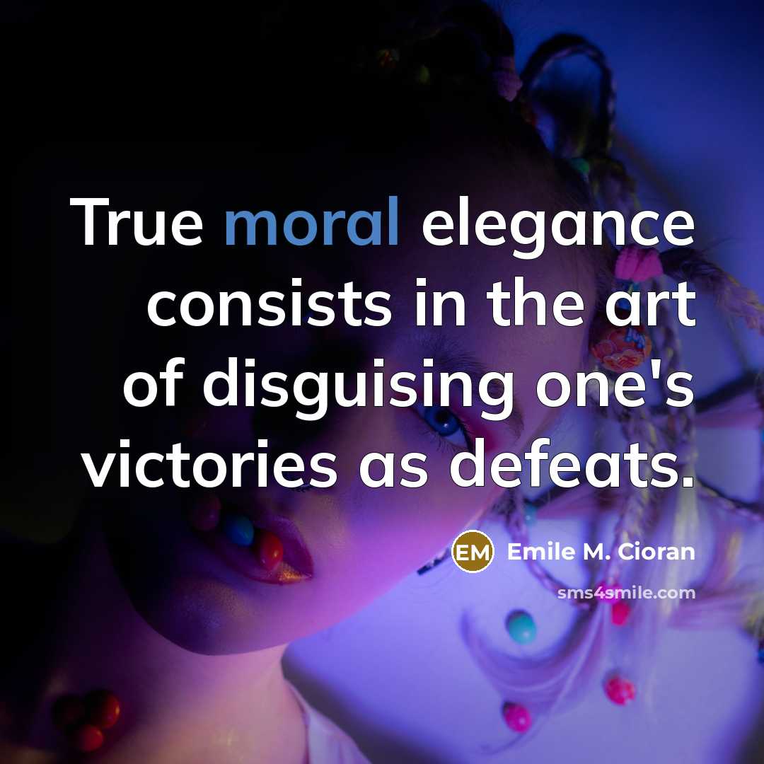 “True moral elegance consists in the art of disguising one's…” quote by Emile M. Cioran