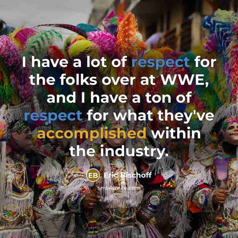 “I have a lot of respect for the folks over…” quote by Eric Bischoff