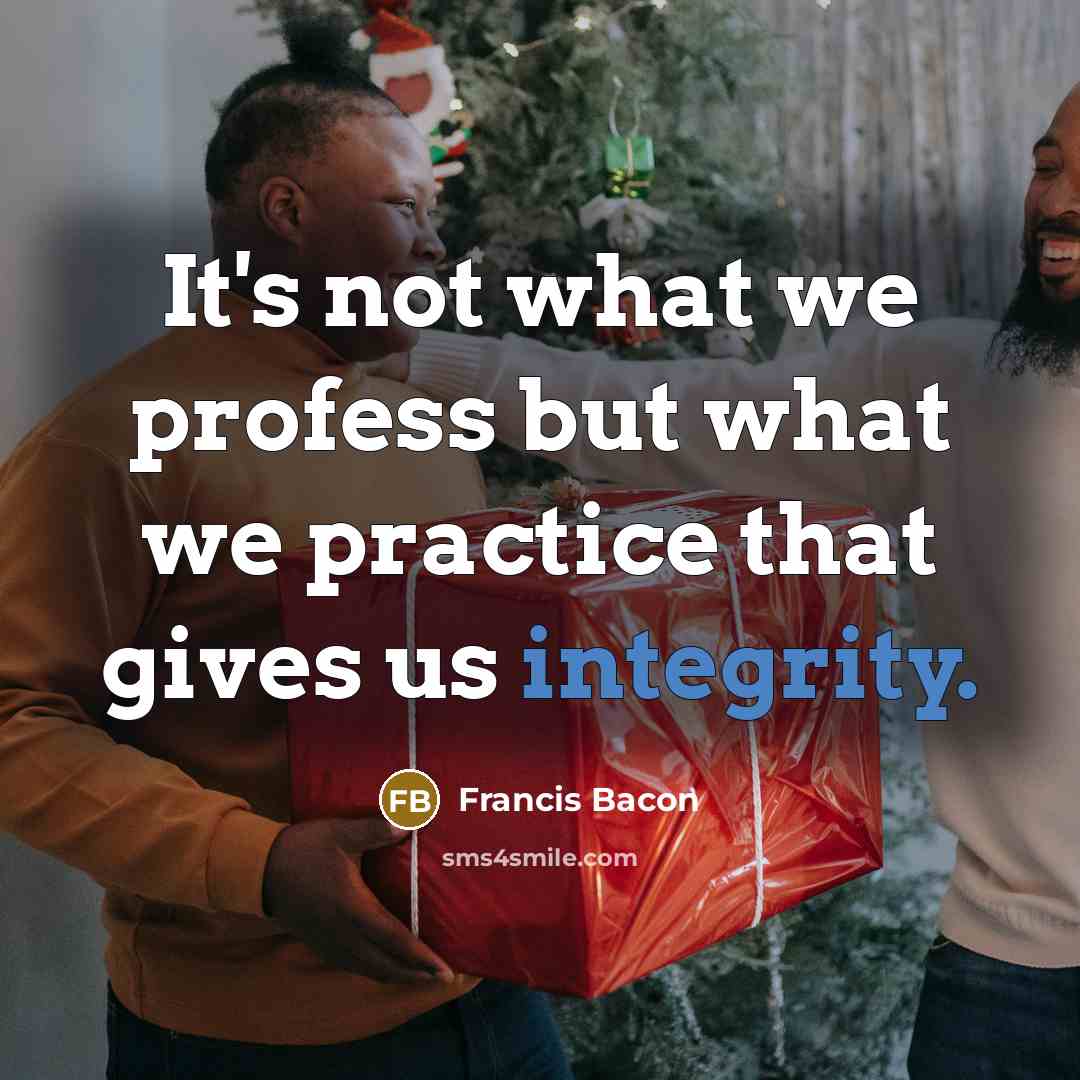 “It's not what we profess but what we practice that…” quote by Francis Bacon