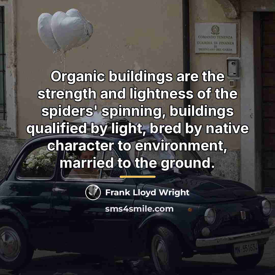 “Organic buildings are the strength and lightness of the spiders'…” quote by Frank Lloyd Wright