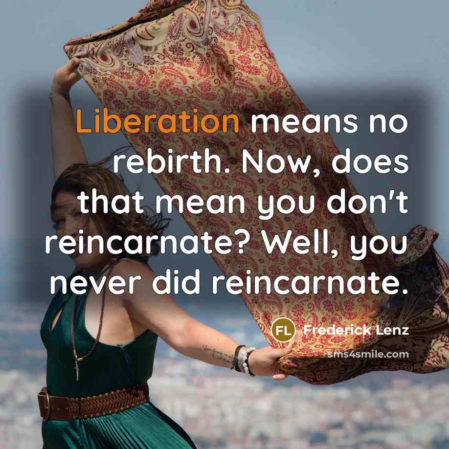 “Liberation means no rebirth. Now, does that mean you don't…” quote by Frederick Lenz