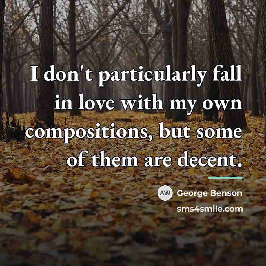 “I don't particularly fall in love with my own compositions,…” quote by George Benson