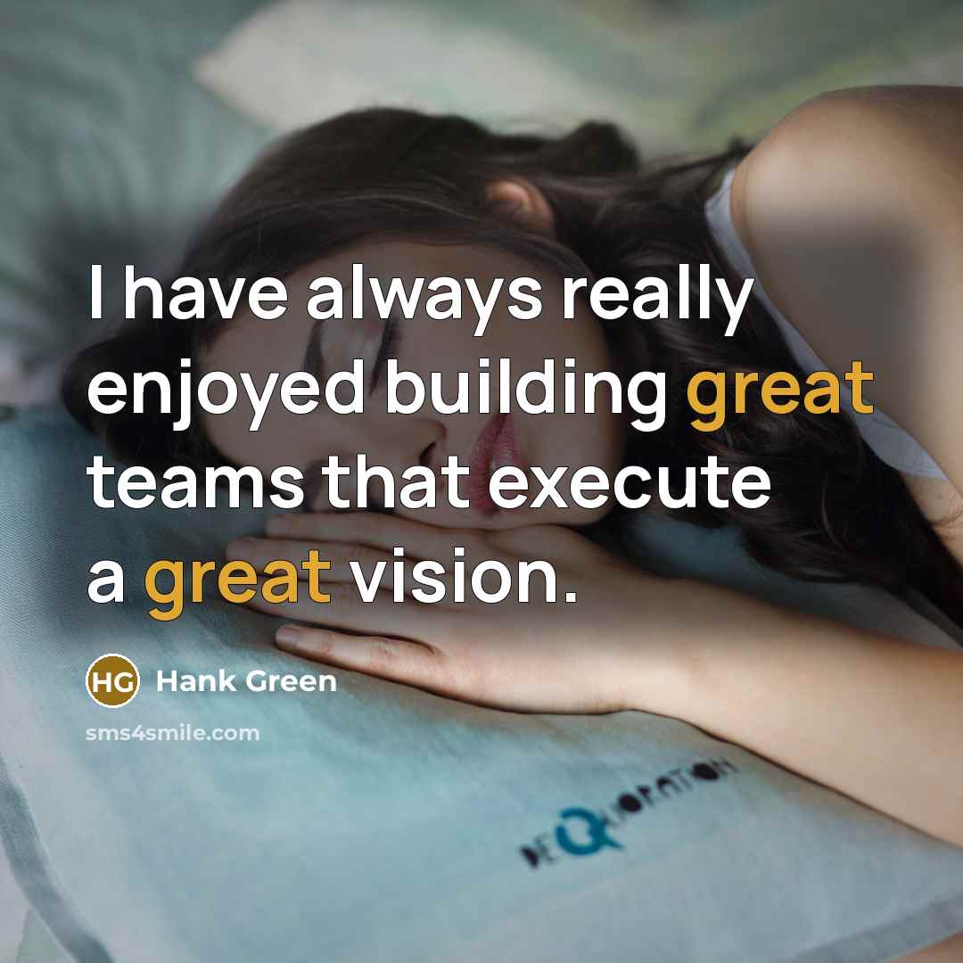 “I have always really enjoyed building great teams that execute…” quote by Hank Green