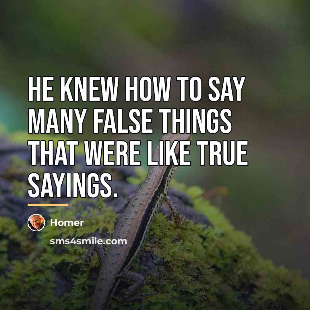 “He knew how to say many false things that were…” quote by Homer