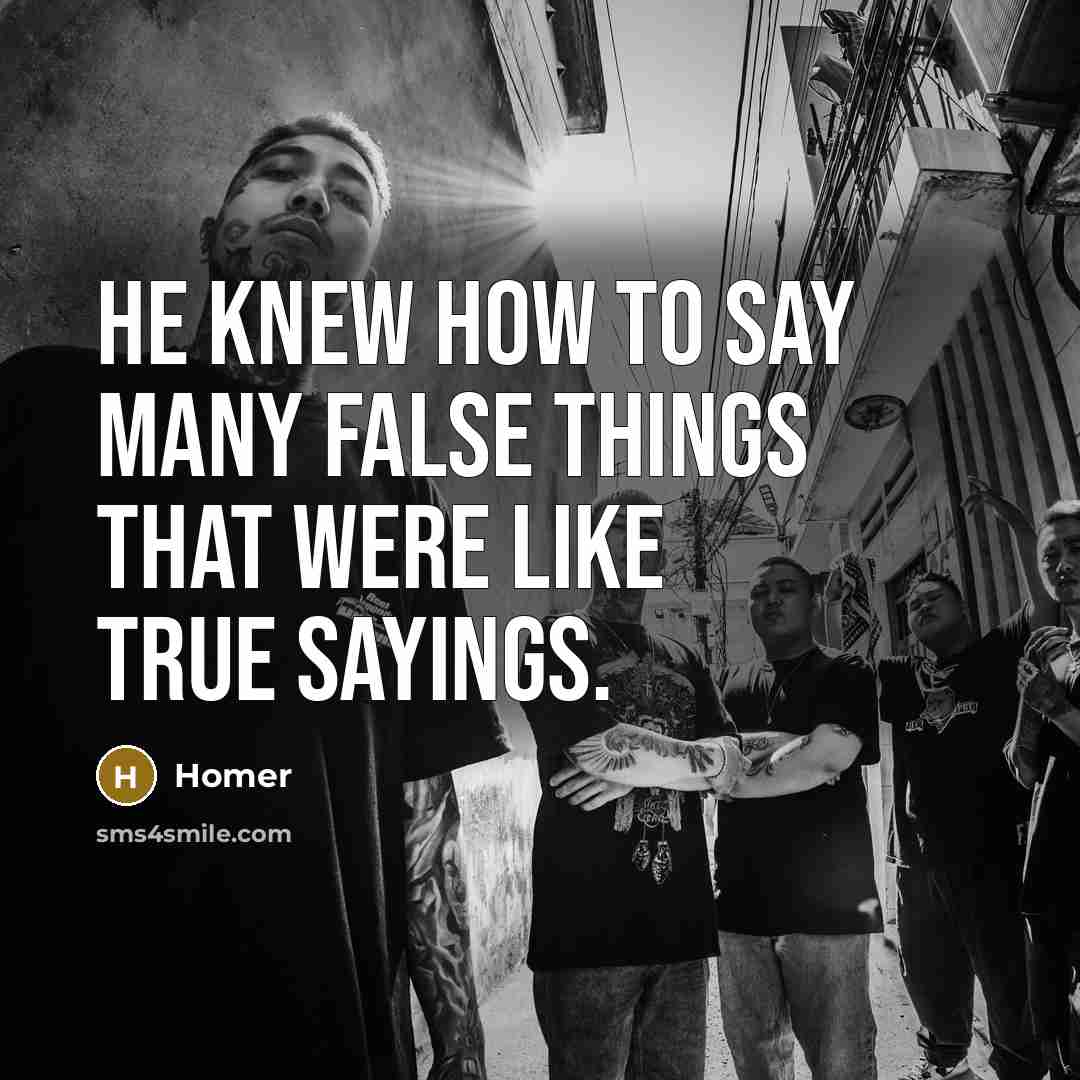 “He knew how to say many false things that were like true sayings.” quote by Homer